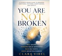 You Are Not Broken: A Science-Based Guide to Rewiring Emotional Patterns, Overthinking, and Anxiety, Heal Trauma, Overcome Fear of Abandonment, Build Self-Worth, and Create Secure Relationships