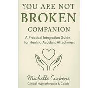 You Are Not Broken Companion: A Practical Integration Guide for Healing Avoidant Attachment