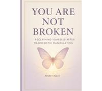 You Are Not Broken: Reclaiming Yourself After Narcissistic Manipulation