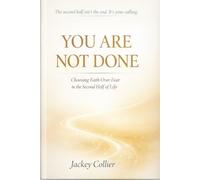 You Are Not Done: Choosing Faith Over Fear in the Second Half of Life