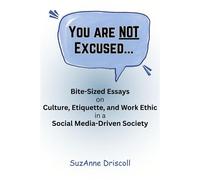 You Are NOT Excused Bite-Sized Essays on Culture, Etiquette, and Work Ethic in a Social Media-Driven Society - SuzAnne Driscoll - Follow Through Press - ebook (ePub illustré) - Livre