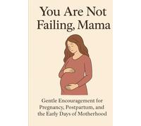 You Are Not Failing, Mama: Gentle Encouragement for Pregnancy, Postpartum, and the Early Days of Motherhood perfect gift for baby shower, gift for ... mums, nursing mums, new mums, first time mums
