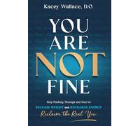 You Are NOT Fine: Stop Pushing Through and Start to Release Weight and Recharge Energy. Reclaim the Real You