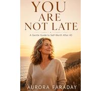 You Are Not Late: A Gentle Guide to Self-Worth After 40 When Life Didn’t Go as Planned