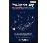 You Are Not Lazy. You Are ADHD and Hormonal.: Why Your Planner Always Failed, How Your Hormones Control Everything, and the Exact Path to Finally Becoming Consistent, Reliable and Free
