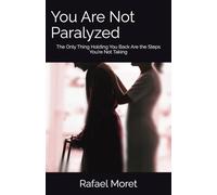 You Are Not Paralyzed: The Only Thing Holding You Back Are the Steps You’re Not Taking