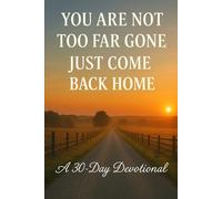 You Are Not Too Far Gone. Just come Back Home: A 30 Day Devotional