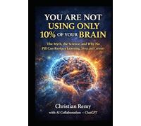 You Are Not Using Only 10% of Your Brain: The Myth, the Science, and Why No Pill Can Replace Learning, Sleep, and Curiosity