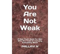 You Are Not Weak: A Raw Truth Book For Men Who Are Tired Of Carrying Everything Alone