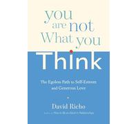 You Are Not What You Think: The Egoless Path to Self-Esteem and Generous Love