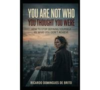 You Are Not Who You Thought You Were: How to Stop Defining Yourself by What You Didn't Achieve