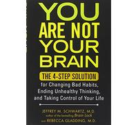 You Are Not Your Brain: The 4-Step Solution for Changing Bad Habits, Ending Unhealthy Thinking, and Taki ng Control of Your Life
