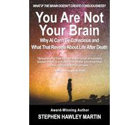 You Are Not Your Brain: Why AI Can’t Be Conscious and What That Means for Life After Death
