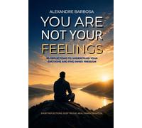 You Are Not Your Feelings: 60 Reflections to Understand Your Emotions and Find Inner Freedom