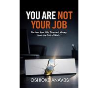 YOU ARE NOT YOUR JOB: Reclaim Your Life, Time and Money from the Cult of Work