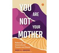 Karen C. L. Anderson – You Are Not Your Mother – Releasing Generational Trauma and Shame – Mango