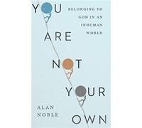 You Are Not Your Own: Belonging to God in an Inhuman World