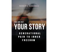 You Are Not Your Story: From Generational Pain to Inner Freedom