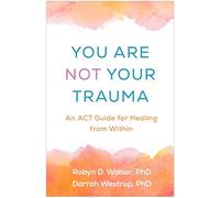 You Are Not Your Trauma: An Act Guide for Healing from Within