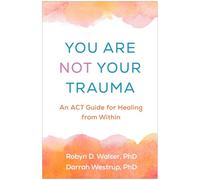 You Are Not Your Trauma: An Act Guide for Healing from Within