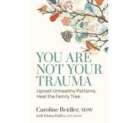 You Are Not Your Trauma: Uproot Unhealthy Patterns, Heal the Family Tree