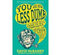 You Are Now Less Dumb How to Conquer Mob Mentality How to Buy Happiness and All the Other Ways to Ou tsmart Yourself by David McRaney David McRaney (Auteur)