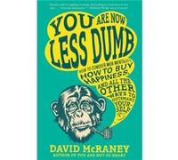 You Are Now Less Dumb How to Conquer Mob Mentality How to Buy Happiness and All the Other Ways to Ou tsmart Yourself by David McRaney David McRaney (Auteur)