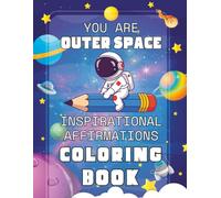 You Are Outer Space Inspirational Affirmations Coloring Book: Astronaut positive motivation for astronomy lovers that love to color solar system inspired coloring pages.