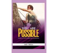 You Are Possible: The Power Of Mind Blowing Possibilities