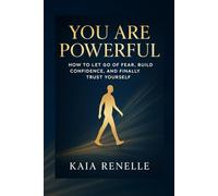 YOU ARE POWERFUL: How to Let Go of Fear, Build Confidence, and Finally Trust Yourself