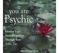 You Are Psychic: Develop Your Natural Intuition Through Your Psychic Type