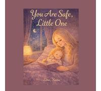 You Are Safe, Little One: A Gentle Bedtime Story for Peaceful Sleep and Sweet Dreams