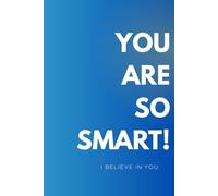 You Are So Smart: You Are So Smart, I Believe In You Notebook, Motivational Positive Journal Notebook for Women, Men, child, Affirmation Notebook