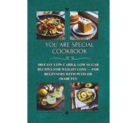 You Are Special Cookbook: 100 Easy Low Carb & Low Sugar Recipes for Weight Loss - for Beginners with PCOS or Diabetes | Breakfasts, Snacks, Desserts, Drinks, Smoothies, Mains & Sides