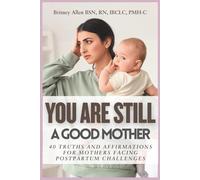 You Are Still A Good Mother: 40 Truths and Affirmations for Mothers Facing Postpartum Challenges