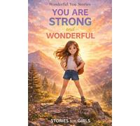 You Are Strong and Wonderful: 12 Inspiring Stories About Courage, Confidence, Facing Challenges, and Discovering Inner Strength for Kids