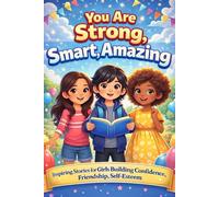 You Are Strong, Smart, Amazing : Inspiring Stories for Girls That Build Confidence Friendship and self belief