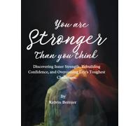 You Are Stronger Than You Think: Discovering Inner Strength, Rebuilding Confidence, and Overcoming Life's Toughest Challenges.
