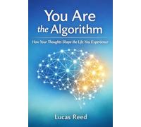 You Are the Algorithm: How Your Thoughts Shape the Life You Experience