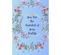 You Are the Architect of Your Reality: A Journal to Craft Your Future and Achieve Your Goals