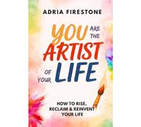 You Are the Artist of Your Life: How to Rise, Reclaim & Reinvent Your Life (Second Edition)