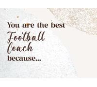 You are the Best Football Coach because...: Team Coach DIY Gift, End of Year Gift, End of Season Players Sign Fill in the Blank Memory Book