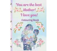 You are the best mother! Colouring book: size 7 x 10 inches (17.78 x 25.4 cm), 84 pages
