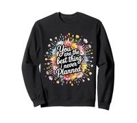 You are The Best Thing I Never Planned - Sweatshirt