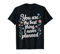 You are The Best Thing I Never Planned - T-Shirt