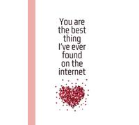 You Are The Best Thing I’ve Ever Found On The Internet, Notebook 6x9 in: Funny Journal for Wife, Husband, Girlfriend, Fiancee, Fiance, Anniversaries, Birthday, Valentine’s Day, Online Dating Gag Gift