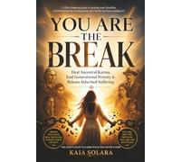 YOU ARE THE BREAK: Heal Ancestral Karma, End Generational Poverty & Release Inherited Suffering