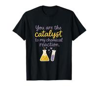 You are The Catalyst Science Chimie Reaction Nouveauté T-Shirt