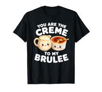 You are The Creme to My Brulee Jeu de Mots pour Dessert français T-Shirt
