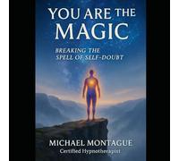 You Are The Magic: Break the Spell of Self Doubt